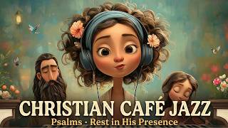Christian Café Jazz | Psalms - Relaxing Scripture Music for Prayer, Study &amp; Rest in His Presence