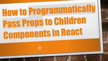 How to Programmatically Pass Props to Children Components in React