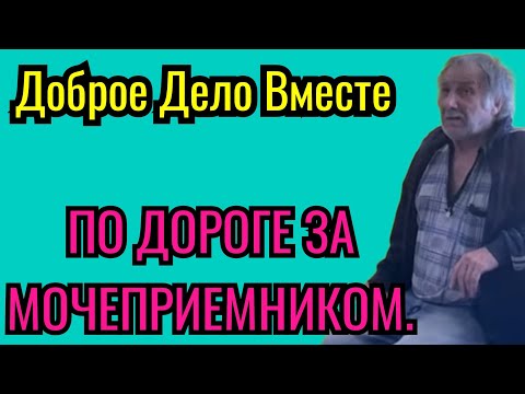 Доброе Дело Вместе. ПО ДОРОГЕ ЗА МОЧЕПРИЕМНИКОМ.