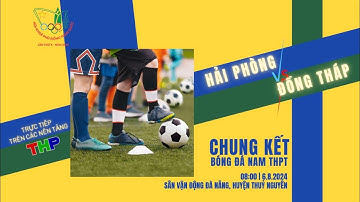 HỘI KHỎE PHÙ ĐỔNG TOÀN QUỐC LẦN THỨ X NĂM 2024: CHUNG KẾT BÓNG ĐÁ NAM THPT: HẢI PHÒNG - ĐỒNG THÁP