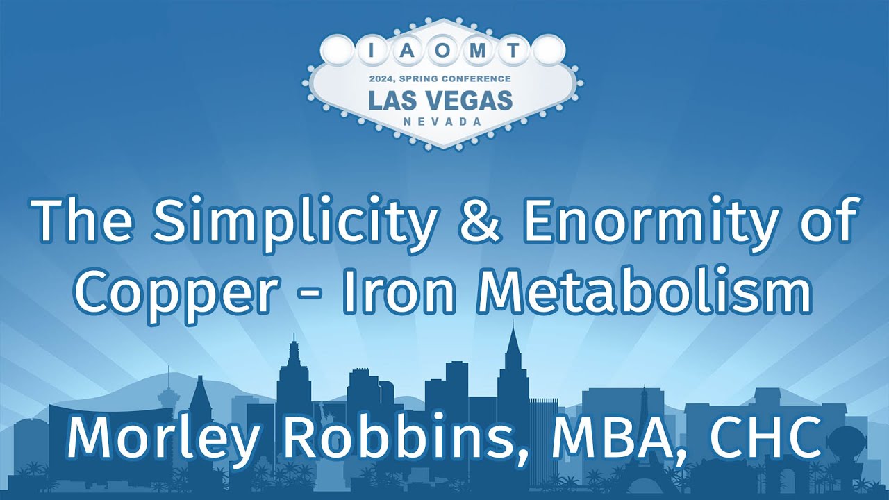The Simplicity & Enormity of Copper - Iron Metabolism. Morley Robbins, MBA, CHC