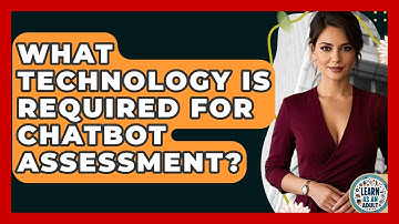What Technology Is Required For Chatbot Assessment? - Learn As An Adult
