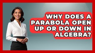 Why Does A Parabola Open Up Or Down In Algebra? - Your Algebra Coach