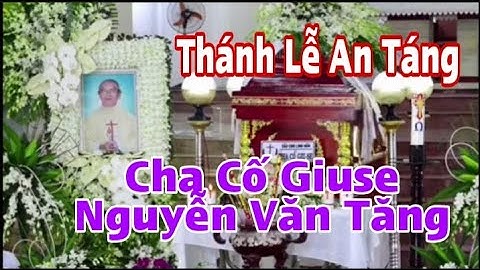 Thánh Lễ An Táng và Tiễn Biệt Lần Cuối của Cha Cố Giuse Nguyễn Văn Tăng || Thinh Nguyen