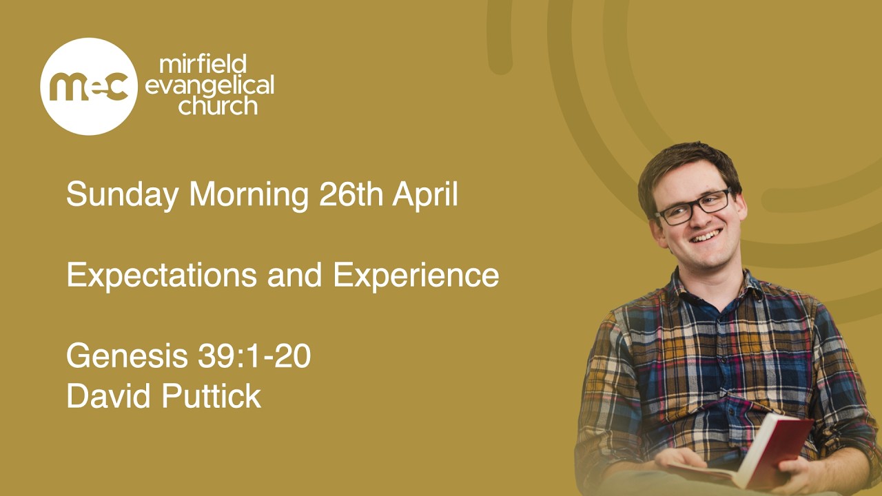 Mirfield Evangelical Church Sunday Morning 26th April - Expectations and Experience