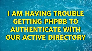 I am having trouble getting phpBB to authenticate with our Active Directory (4 Solutions!!)