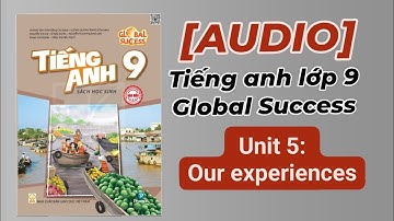 (Audio) Unit 5: Our experiences. Tiếng Anh lớp 9 Global success