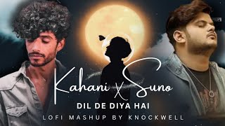 Kahani Suno x Dil De Diya Hai LoFi Mashup By @Knockwell Kaifi Khalil Vishal Mishraal