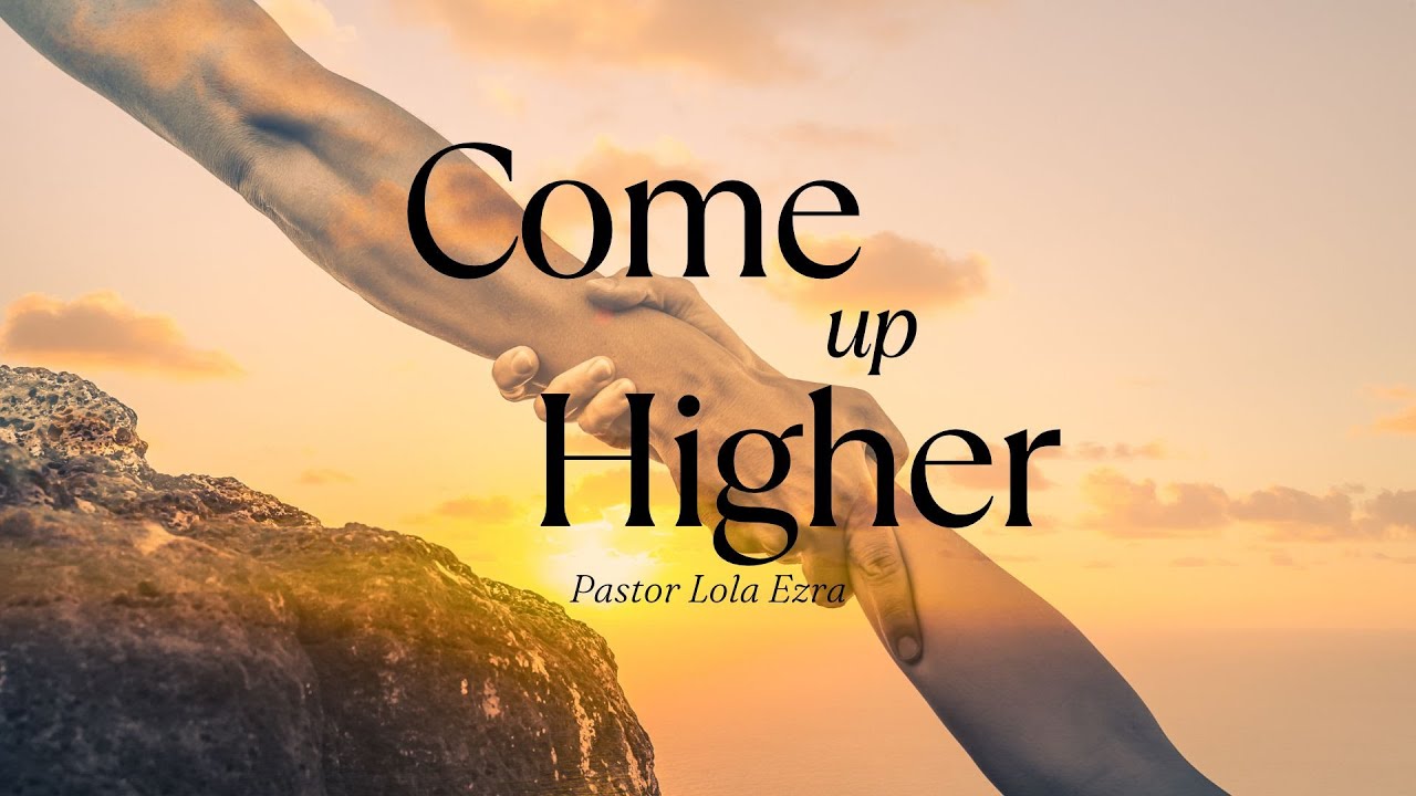 Come Up Higher - Pastor Lola Ezra - YouTube