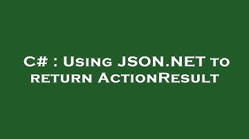 C# : Using JSON.NET to return ActionResult