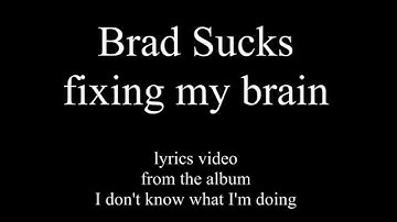 fixing my brain, lyrics video.  Brad Sucks I don