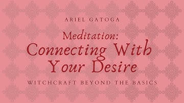 Meditation: Connecting With Your Desire--Witchcraft Beyond the Basics