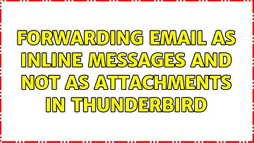 Forwarding email as inline messages and not as attachments in Thunderbird (2 Solutions!!)