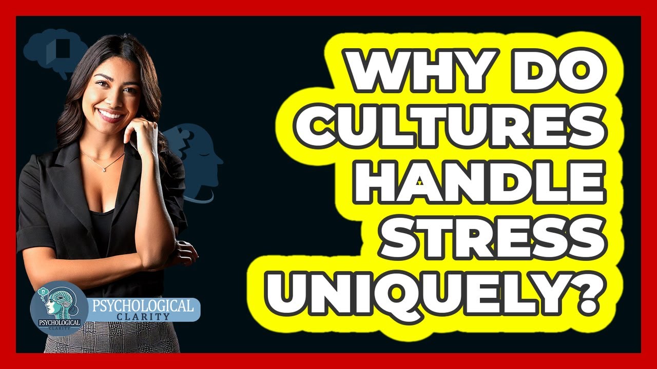 Why Do Cultures Handle Stress Uniquely? - Psychological Clarity