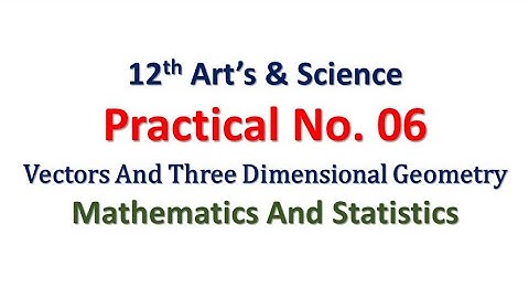 Practical No. 06 | Vectors and Three Dimensional Geometry | 12th Math Art & Sci | Hence The Solution