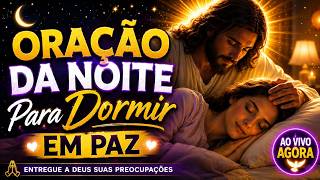 🌙 ORAÇÃO DA NOITE AO VIVO | Entregue suas preocupações a Deus e durma em paz