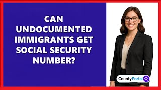 Can Undocumented Immigrants Get Social Security Number? How Undocumented Immigrants Get Social Security Numbers
