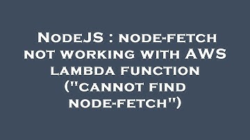 NodeJS : node-fetch not working with AWS lambda function ("cannot find node-fetch")