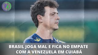 BRASIL JOGA MAL E FICA NO EMPATE COM A VENEZUELA EM CUIABÁ