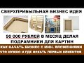 Как зарабатывать 90 000 рублей в месяц делая подрамники рабочая Бизнес идея