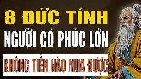 Cổ Nhân Tiết Lộ   Người Phúc Lớn Có 8 Đức Tính Không Tiền Nào Mua Được