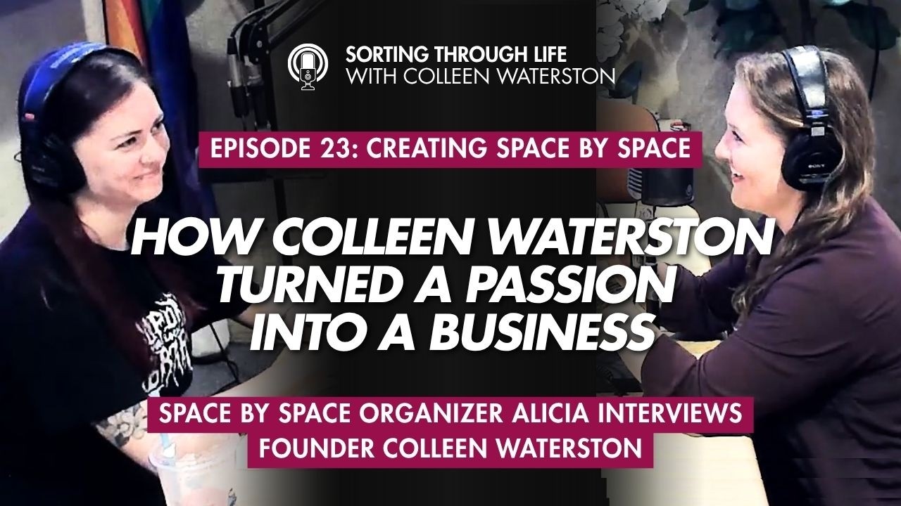 Sorting Through Life Episode 23: Creating Space by Space - How Colleen Waterston Turned a Passion into a Business