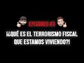 ¡¿QUÉ ES EL TERRORISMO FISCAL QUE ESTAMOS VIVIENDO?! | Episodio #3