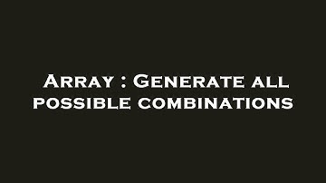 Array : Generate all possible combinations