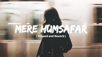 Mere Humsafar ( Slowed and Reverb )