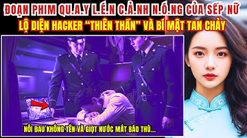 Kỳ Án Trung Quốc - Đoạn Phim Qu.a.y L.é.n C.ả.nh N.ó.ng Của Sếp Nữ - Lộ Diện Hacker  - Kỳ Án Đen Tối