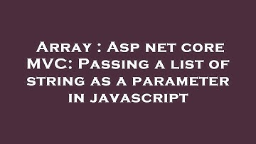 Array : Asp net core MVC: Passing a list of string as a parameter in javascript