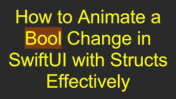 How to Animate a Bool Change in SwiftUI with Structs Effectively
