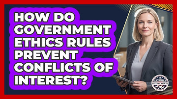 How Do Government Ethics Rules Prevent Conflicts Of Interest?