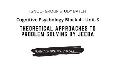 #IGNOU | Cognitive Psychology Block-4 - Unit-3 | THEORETICAL APPROACHES TOPROBLEM SOLVING by JEEBA |