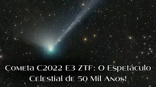 Trazendo à Terra um Visitante Cósmico A Passagem do Cometa C2022 E3 ZTF