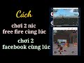 Cách chơi 2 acc free fire và 2 facebook cùng 1 lúc | anh đại