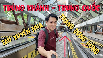 Trải nghiệm GIAO THÔNG KỲ DỊ của Trùng Khánh Trung Quốc - Tàu xuyên nhà và thang cuốn dựng đứng!