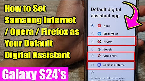 🌐 Galaxy S24/Ultra/+: How to Set Samsung Internet/Opera/Firefox as Your Default Digital Assistant