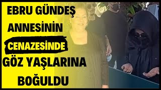 Ebru Gündeşin Annesi Son Yolculuğuna Uğurlandı