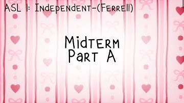 🤙🏻 ASL 1 – Midterm Part A – Ava Nelson – Aug. 2024