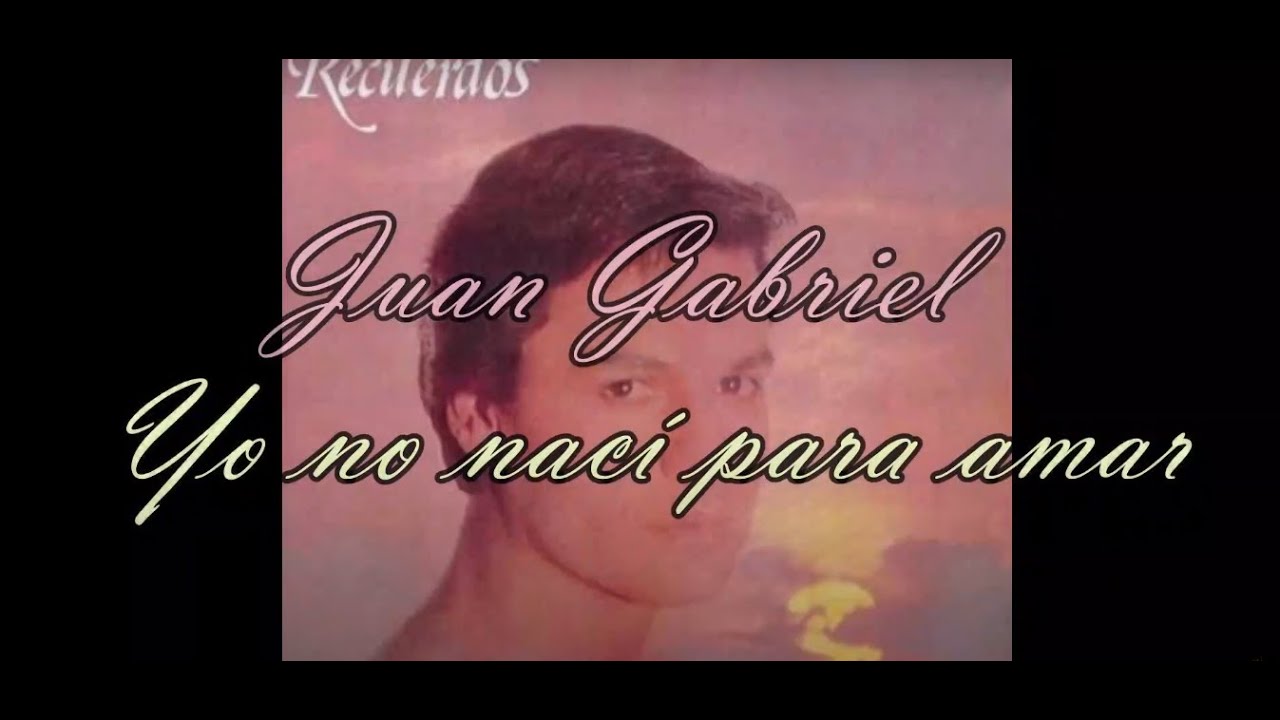 Juan Gabriel. Yo no nací para amar. Letra - YouTube