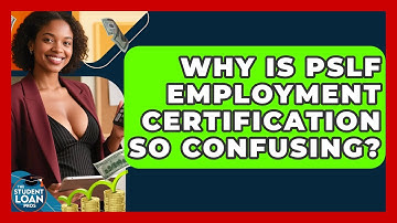 Why Is PSLF Employment Certification So Confusing? - The Student Loan Pros
