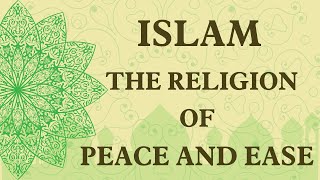 ISLAM THE RELIGION OF PEACE AND EASE