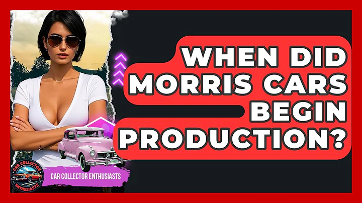 When Did Morris Cars Begin Production? - Car Collector Enthusiasts