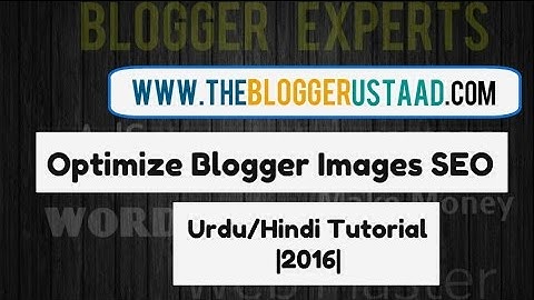 Optimize Blogger Images SEO |Part 6| Urdu/Hindi Tutorial |2016|