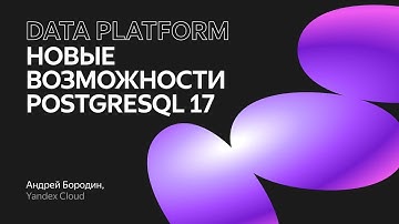 Новые возможности PostgreSQL 17