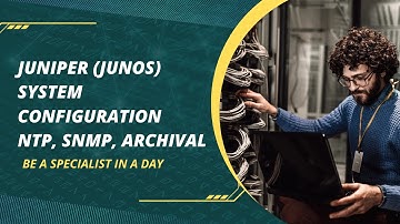 Juniper (Junos) Basic Configuration - System Configuration NTP, SNMP, Archival