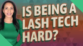 Is being a lash tech hard?