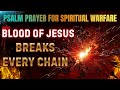 “Psalm Prayer for Spiritual Warfare | Blood of Jesus Breaks Every Chain”