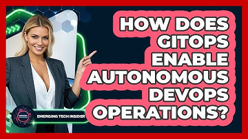How Does GitOps Enable Autonomous DevOps Operations? - Emerging Tech Insider